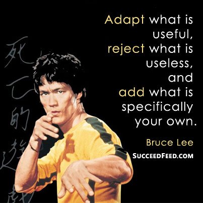 Adapt, reject, add Bruce Lee quote