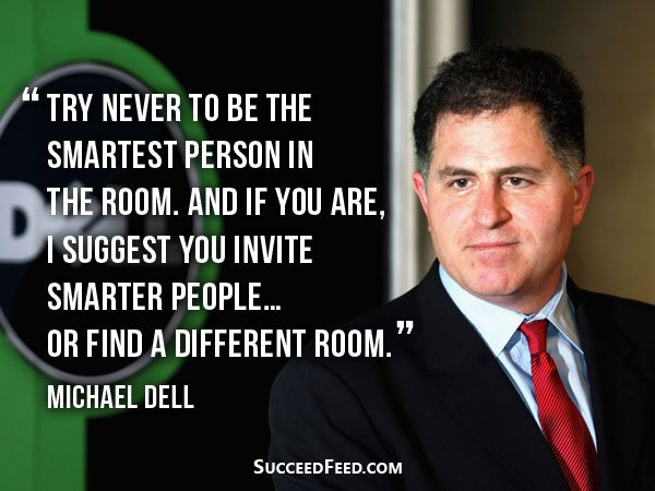 Michael Dell Quotes - try never to be the smartest person in the room.