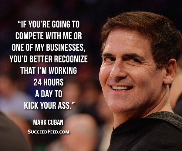 Mark Cuban Quotes - I'm working 24 hours a day to kick your ass