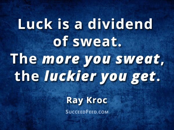Ray Kroc Quotes - Luck is a dividend of sweat