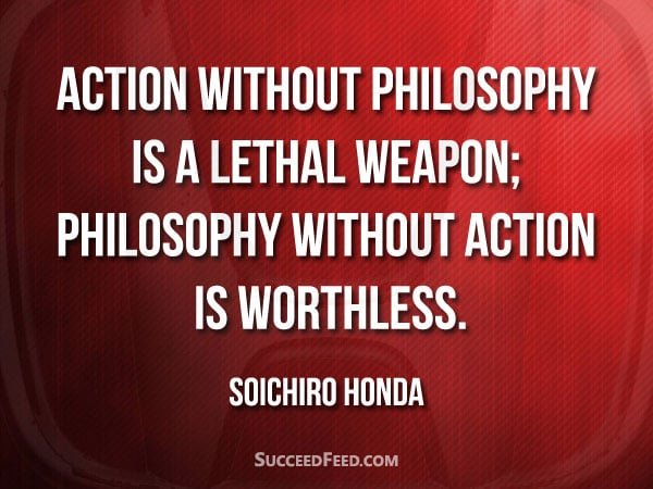 Soichiro Honda Quotes: Action without philosophy is a lethal weapon;